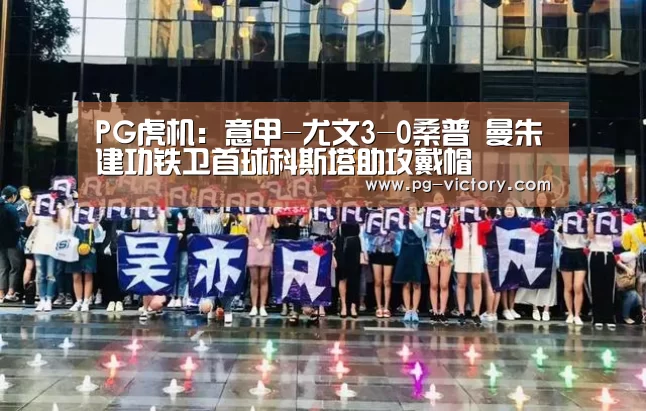 PG虎机:意甲-尤文3-0桑普 曼朱建功铁卫首球科斯塔助攻戴帽(图1) PG电子