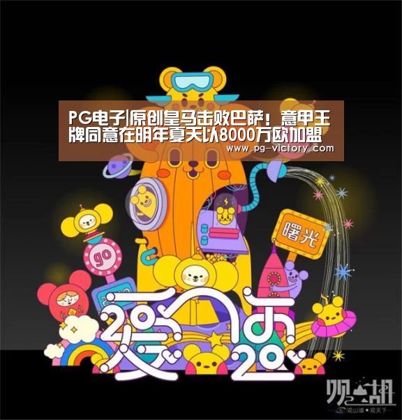PG电子|原创皇马击败巴萨!意甲王牌同意在明年夏天以8000万欧加盟伯纳乌(图2) PG麻将
